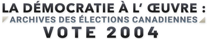 La d&eacute;mocratie &agrave; l'&oelig;uvre - Archives des &eacute;lections canadiennes : Vote 2004
