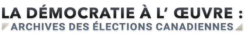 La d&eacute;mocratie &agrave; l'&oelig;uvre - Archives des &eacute;lections canadiennes